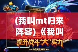 (我叫mt归来阵容) 《我叫MT归来》深度剖析：如何构建完美的团队作战策略？掌握关键角色定位与技能搭配法则！